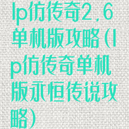 lp仿传奇2.6单机版攻略(lp仿传奇单机版永恒传说攻略)