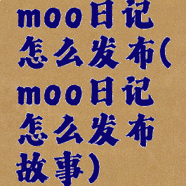 moo日记怎么发布(moo日记怎么发布故事)