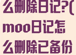 moo日记怎么删除日记?(moo日记怎么删除已备份的日记)