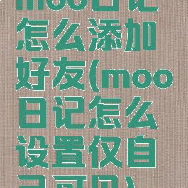 moo日记怎么添加好友(moo日记怎么设置仅自己可见)