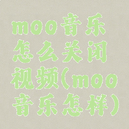 moo音乐怎么关闭视频(moo音乐怎样)