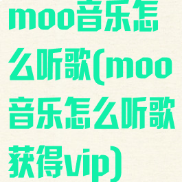 moo音乐怎么听歌(moo音乐怎么听歌获得vip)