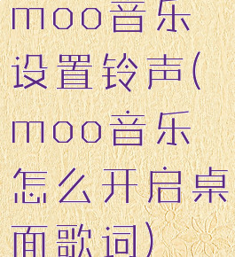 moo音乐设置铃声(moo音乐怎么开启桌面歌词)