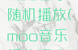 moo音乐随机播放(moo音乐播放顺序)