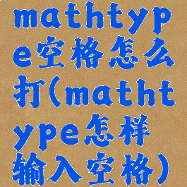 mathtype空格怎么打(mathtype怎样输入空格)