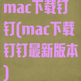 mac下载钉钉(mac下载钉钉最新版本)