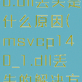 msvcp140.dll丢失是什么原因(msvcp140_1.dll丢失的解决方法)