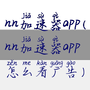 nn加速器app(nn加速器app怎么看广告)