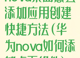 nova桌面怎么添加应用创建快捷方法(华为nova如何添加桌面组件)