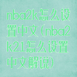 nba2k怎么设置中文(nba2k21怎么设置中文解说)