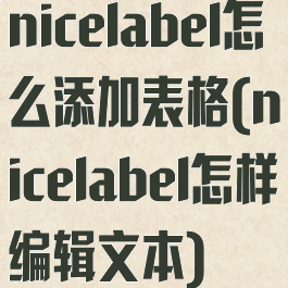 nicelabel怎么添加表格(nicelabel怎样编辑文本)