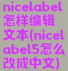 nicelabel怎样编辑文本(nicelabel5怎么改成中文)