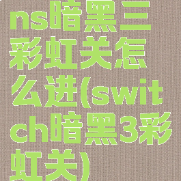 ns暗黑三彩虹关怎么进(switch暗黑3彩虹关)