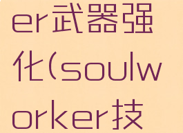 soulworker武器强化(soulworker技能加点)