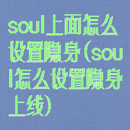 soul上面怎么设置隐身(soul怎么设置隐身上线)