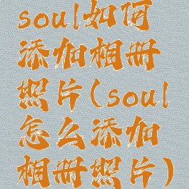 soul如何添加相册照片(soul怎么添加相册照片)