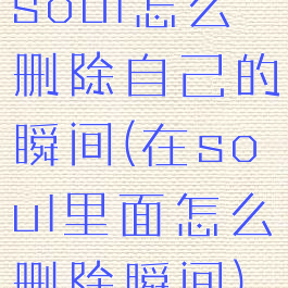 soul怎么删除自己的瞬间(在soul里面怎么删除瞬间)