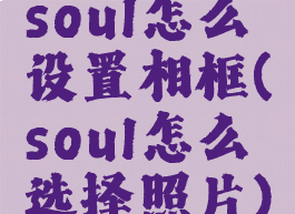 soul怎么设置相框(soul怎么选择照片)