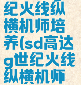 sd高达g世纪火线纵横机师培养(sd高达g世纪火线纵横机师属性)