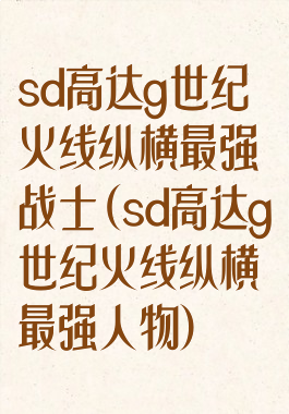 sd高达g世纪火线纵横最强战士(sd高达g世纪火线纵横最强人物)