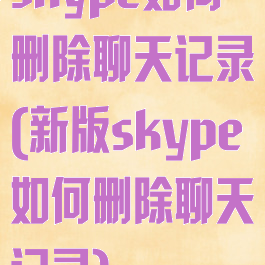 skype如何删除聊天记录(新版skype如何删除聊天记录)