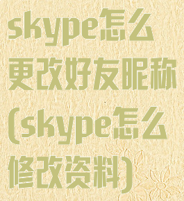 skype怎么更改好友昵称(skype怎么修改资料)
