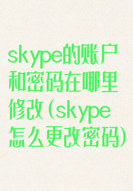 skype的账户和密码在哪里修改(skype怎么更改密码)