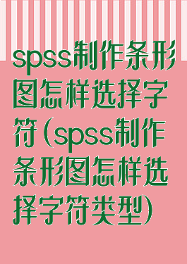 spss制作条形图怎样选择字符(spss制作条形图怎样选择字符类型)