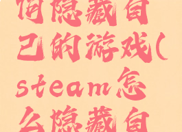 steam如何隐藏自己的游戏(steam怎么隐藏自己游戏)