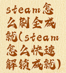 steam怎么刷全成就(steam怎么快速解锁成就)