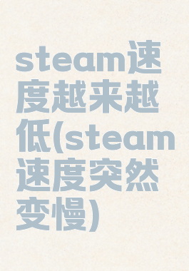 steam速度越来越低(steam速度突然变慢)