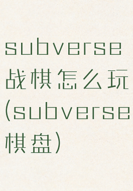 subverse战棋怎么玩(subverse棋盘)