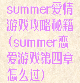 summer爱情游戏攻略秘籍(summer恋爱游戏第四章怎么过)