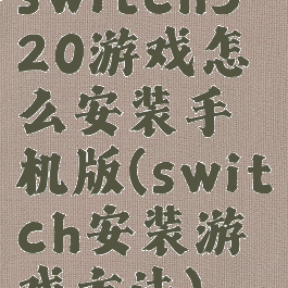 switch520游戏怎么安装手机版(switch安装游戏方法)