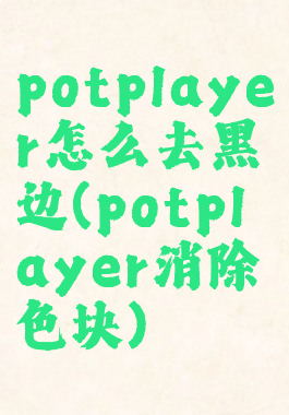 potplayer怎么去黑边(potplayer消除色块)