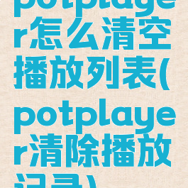 potplayer怎么清空播放列表(potplayer清除播放记录)