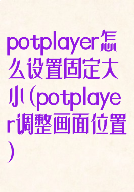 potplayer怎么设置固定大小(potplayer调整画面位置)