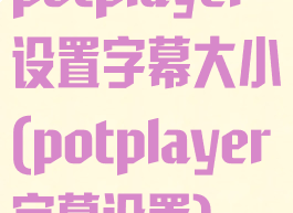 potplayer设置字幕大小(potplayer字幕设置)