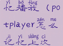 potplayer记忆播放(potplayer怎么记忆上次播放位置)