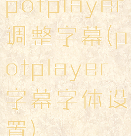 potplayer调整字幕(potplayer字幕字体设置)