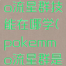 pokemmo流星群技能在哪学(pokemmo流星群是物攻)