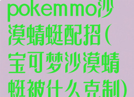 pokemmo沙漠蜻蜓配招(宝可梦沙漠蜻蜓被什么克制)