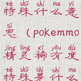 pokemmo精灵特殊什么意思(pokemmo精灵稀有度特殊是什么)