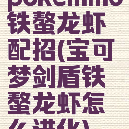 pokemmo铁螯龙虾配招(宝可梦剑盾铁螯龙虾怎么进化)