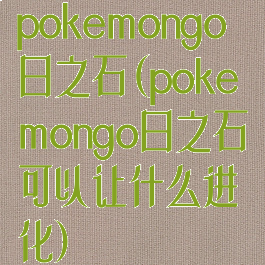 pokemongo日之石(pokemongo日之石可以让什么进化)