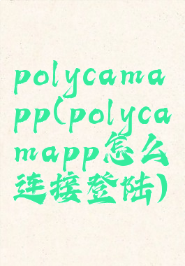 polycamapp(polycamapp怎么连接登陆)