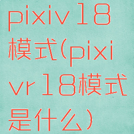 pixiv18模式(pixivr18模式是什么)