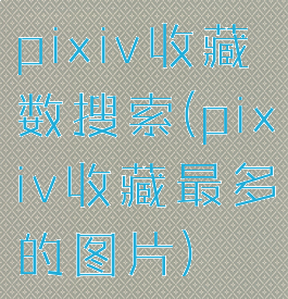 pixiv收藏数搜索(pixiv收藏最多的图片)