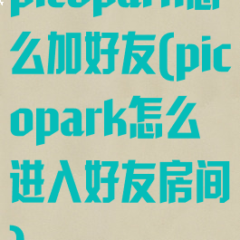 picopark怎么加好友(picopark怎么进入好友房间)