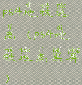 ps4地铁逃离(ps4地铁逃离黑屏)